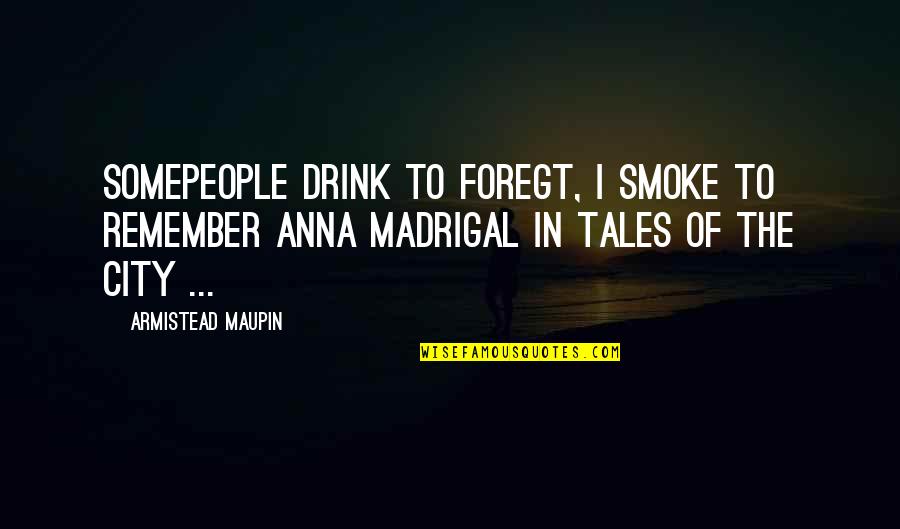 Kavovar Quotes By Armistead Maupin: Somepeople drink to foregt, I smoke to remember