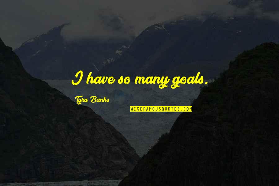 Kavovar Quotes By Tyra Banks: I have so many goals.