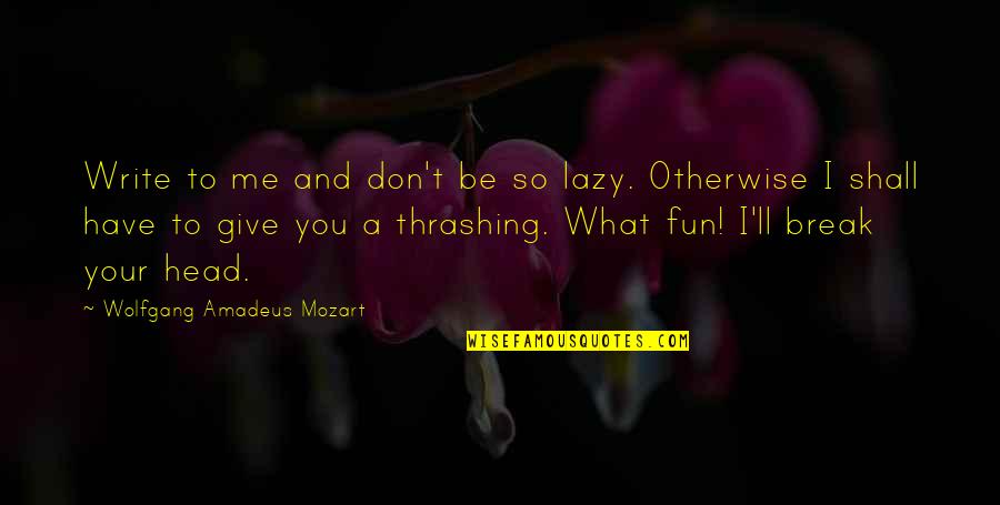 Kavovar Quotes By Wolfgang Amadeus Mozart: Write to me and don't be so lazy.