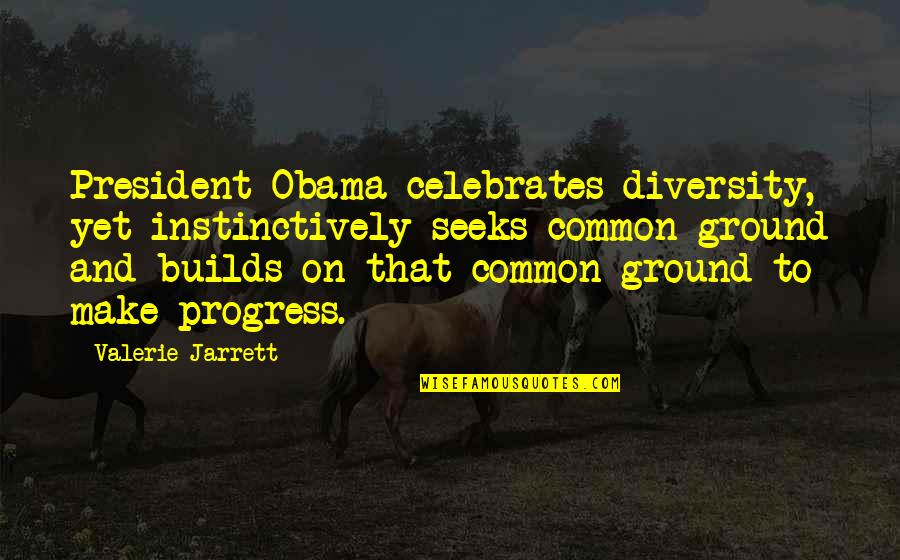 Kawate Country Quotes By Valerie Jarrett: President Obama celebrates diversity, yet instinctively seeks common