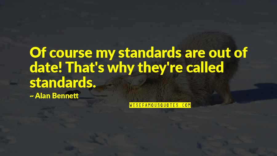 Kayembe Mangelepa Quotes By Alan Bennett: Of course my standards are out of date!