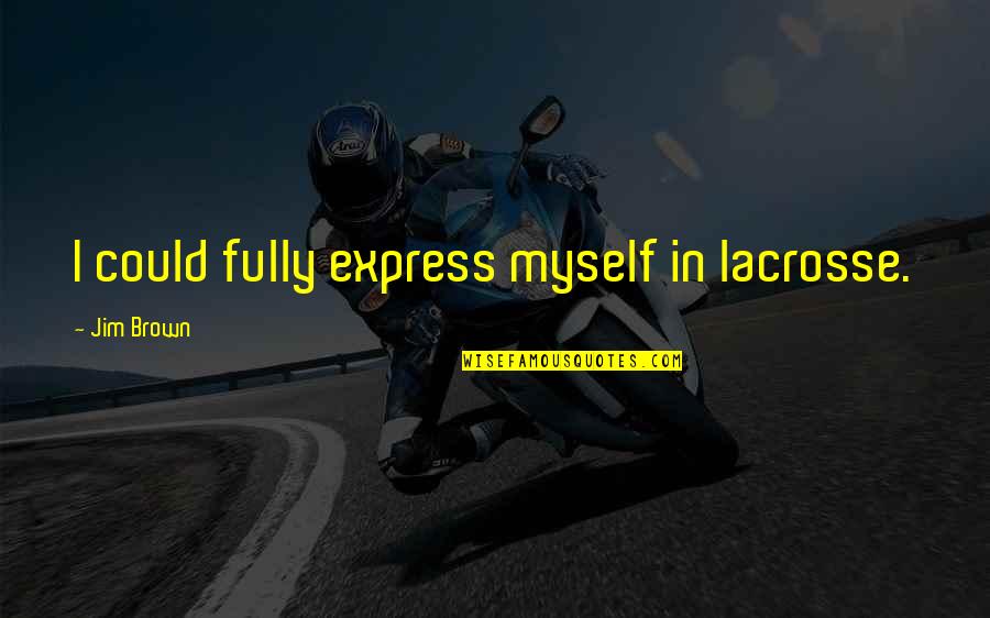 Kayhan Yildizoglu Quotes By Jim Brown: I could fully express myself in lacrosse.