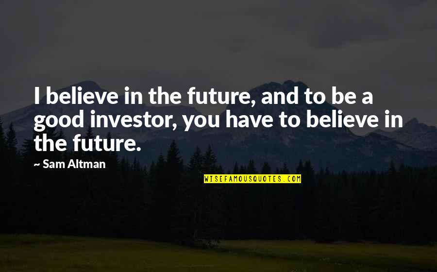 Kayns Diploma Quotes By Sam Altman: I believe in the future, and to be