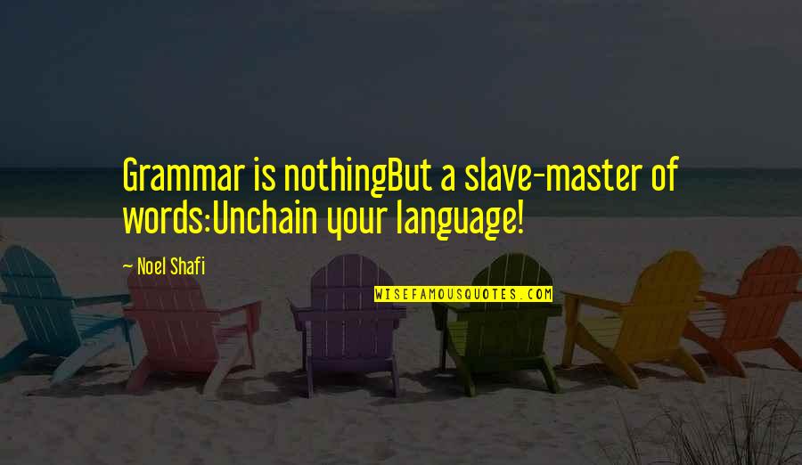 Kayong Lino Quotes By Noel Shafi: Grammar is nothingBut a slave-master of words:Unchain your