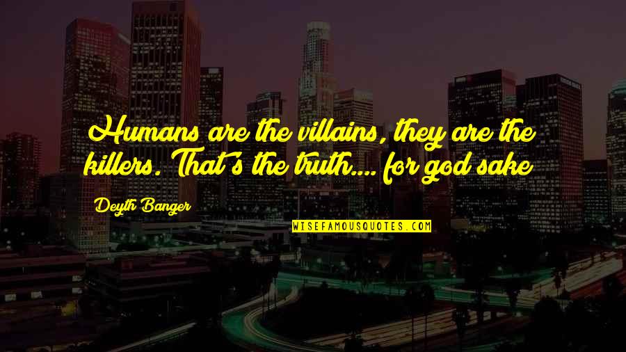 Kaysville Quotes By Deyth Banger: Humans are the villains, they are the killers.