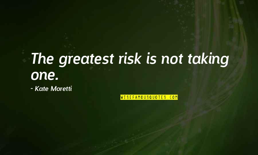 Kaz Nrobban S Quotes By Kate Moretti: The greatest risk is not taking one.