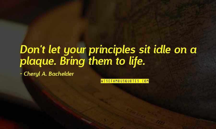 Kazdy Milion Quotes By Cheryl A. Bachelder: Don't let your principles sit idle on a