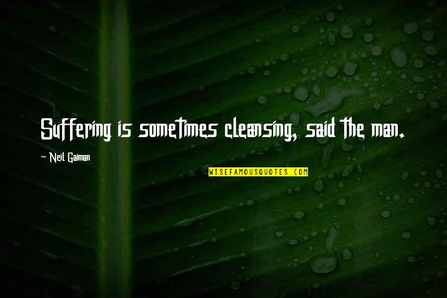 Kazlas Ir Quotes By Neil Gaiman: Suffering is sometimes cleansing, said the man.