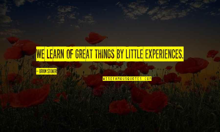 Kazmerzak Quotes By Bram Stoker: We learn of great things by little experiences.