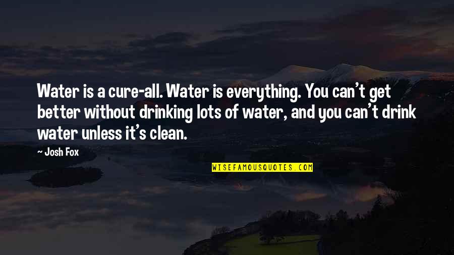 Kazmerzak Quotes By Josh Fox: Water is a cure-all. Water is everything. You