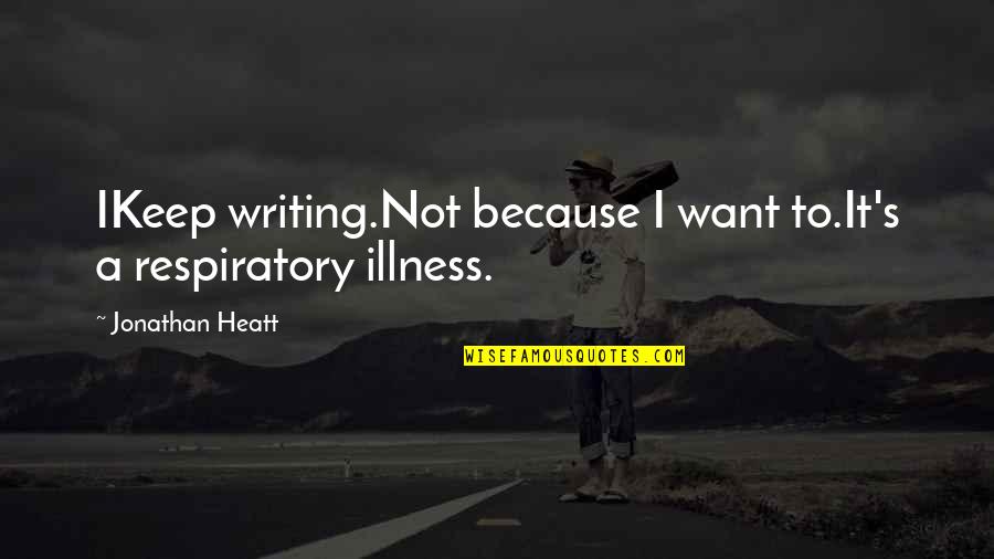 Kazuko Shirakawa Quotes By Jonathan Heatt: IKeep writing.Not because I want to.It's a respiratory