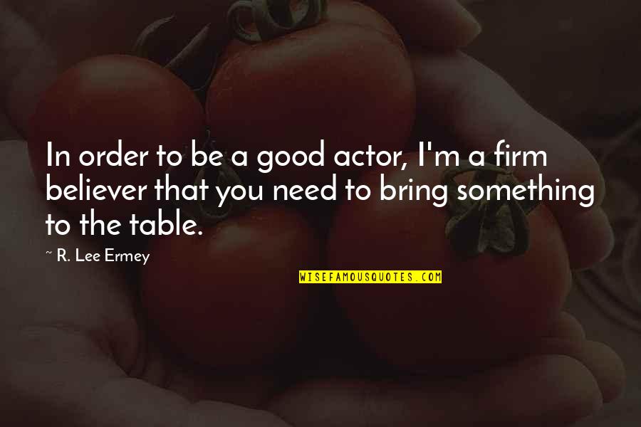 Kazutoshi Yamada Quotes By R. Lee Ermey: In order to be a good actor, I'm