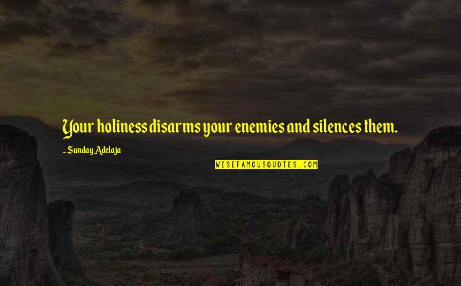 Kazutoshi Yamada Quotes By Sunday Adelaja: Your holiness disarms your enemies and silences them.