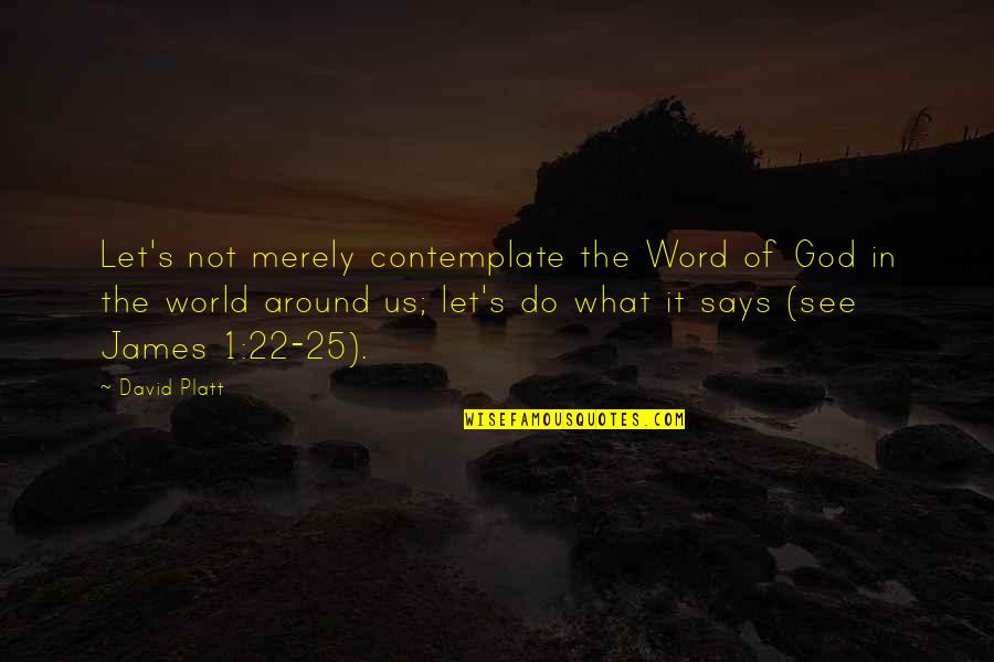 Kazuya Quotes By David Platt: Let's not merely contemplate the Word of God