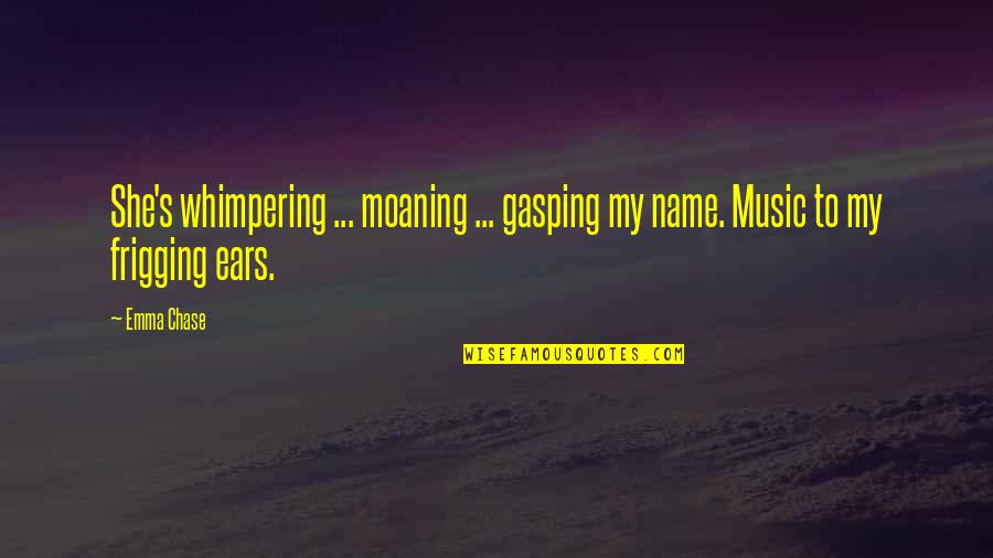 Kcal To Calories Quotes By Emma Chase: She's whimpering ... moaning ... gasping my name.