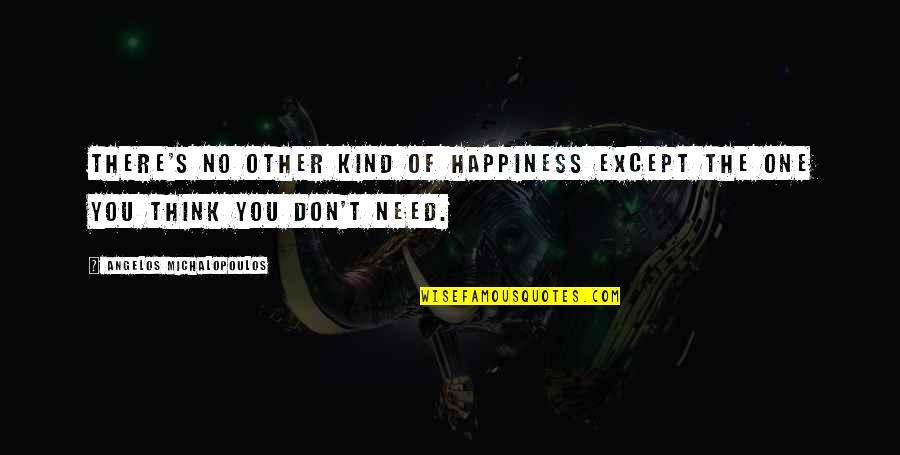 Kd 7 Quotes By Angelos Michalopoulos: There's no other kind of happiness except the