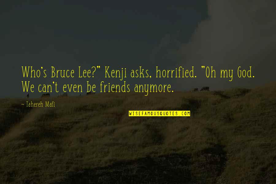 Keach Recipes Quotes By Tahereh Mafi: Who's Bruce Lee?" Kenji asks, horrified. "Oh my