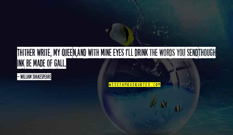 Kebajikan Masyarakat Quotes By William Shakespeare: Thither write, my queen,And with mine eyes I'll