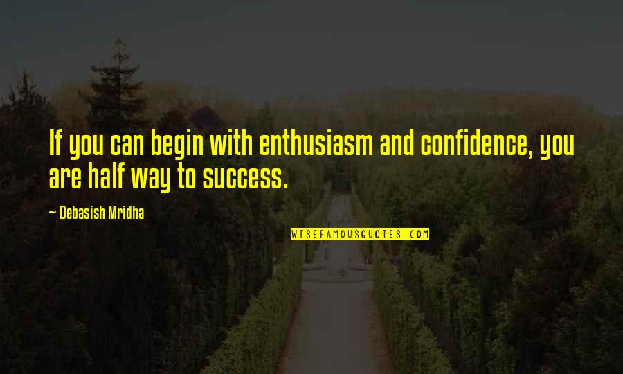 Kebanyakan Atau Quotes By Debasish Mridha: If you can begin with enthusiasm and confidence,