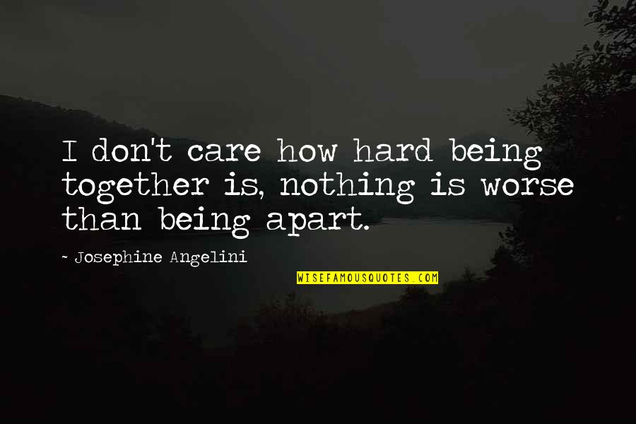 Kebanyakan Atau Quotes By Josephine Angelini: I don't care how hard being together is,