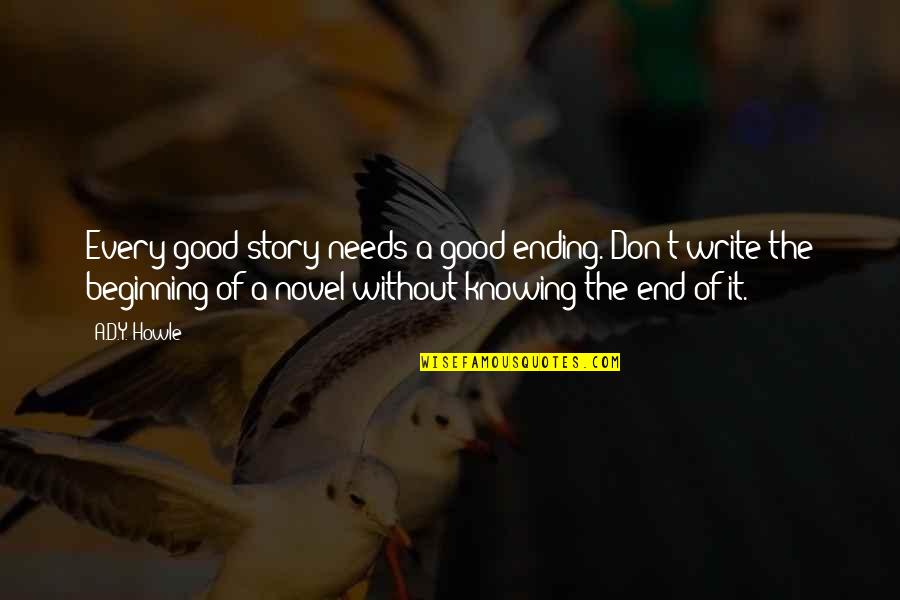 Keened Quotes By A.D.Y. Howle: Every good story needs a good ending. Don't