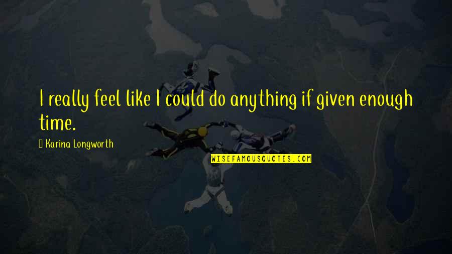 Keenness Synonym Quotes By Karina Longworth: I really feel like I could do anything