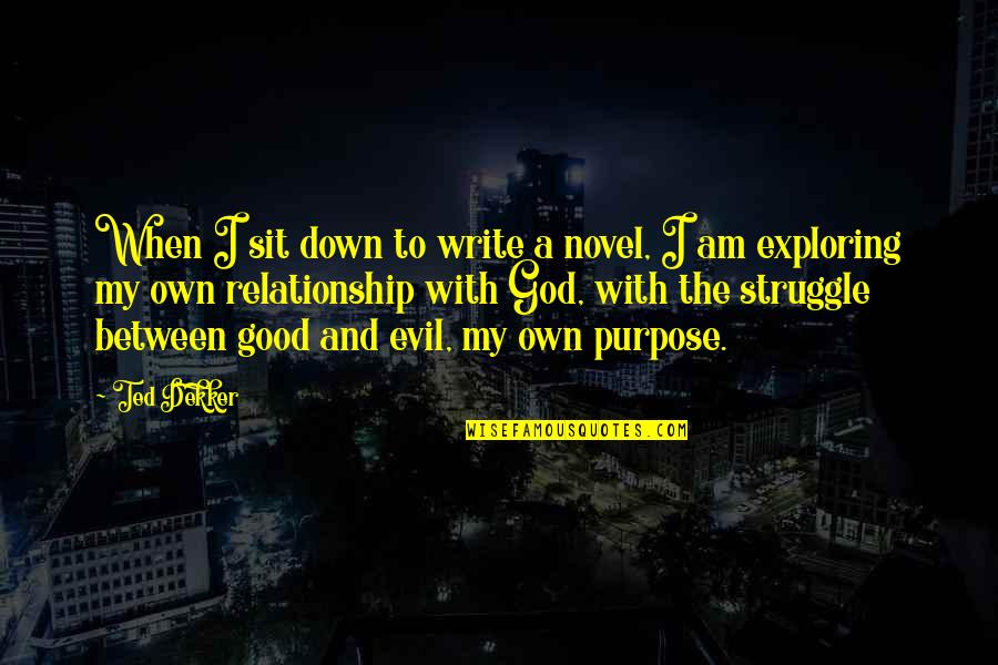 Keenness Synonym Quotes By Ted Dekker: When I sit down to write a novel,