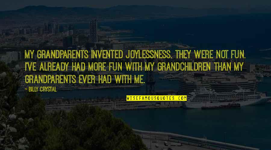 Keep Circle Small Quotes By Billy Crystal: My grandparents invented joylessness. They were not fun.