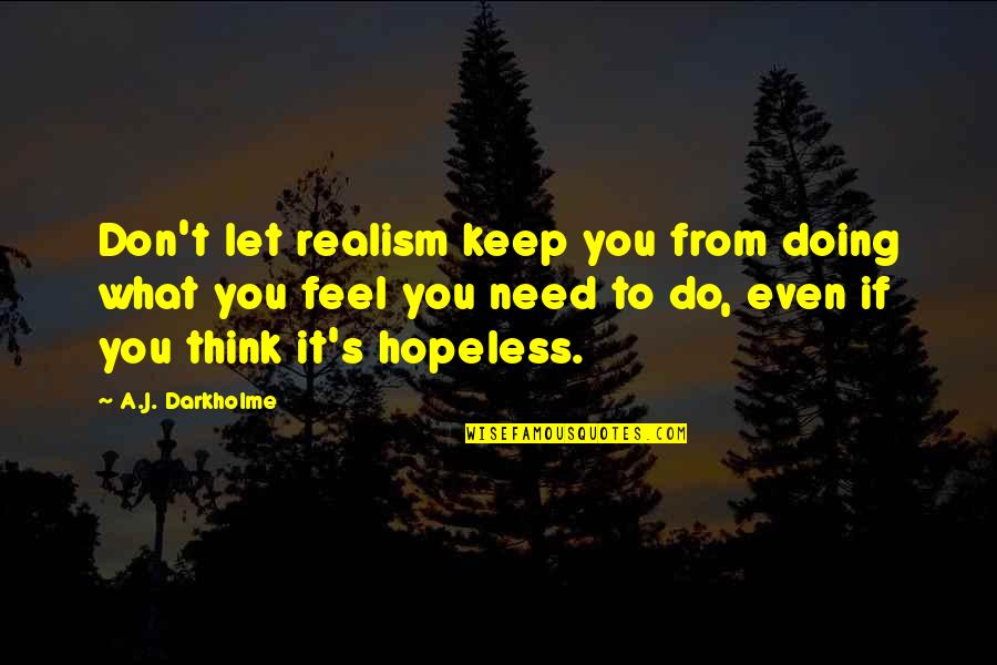 Keep Doing It Quotes By A.J. Darkholme: Don't let realism keep you from doing what