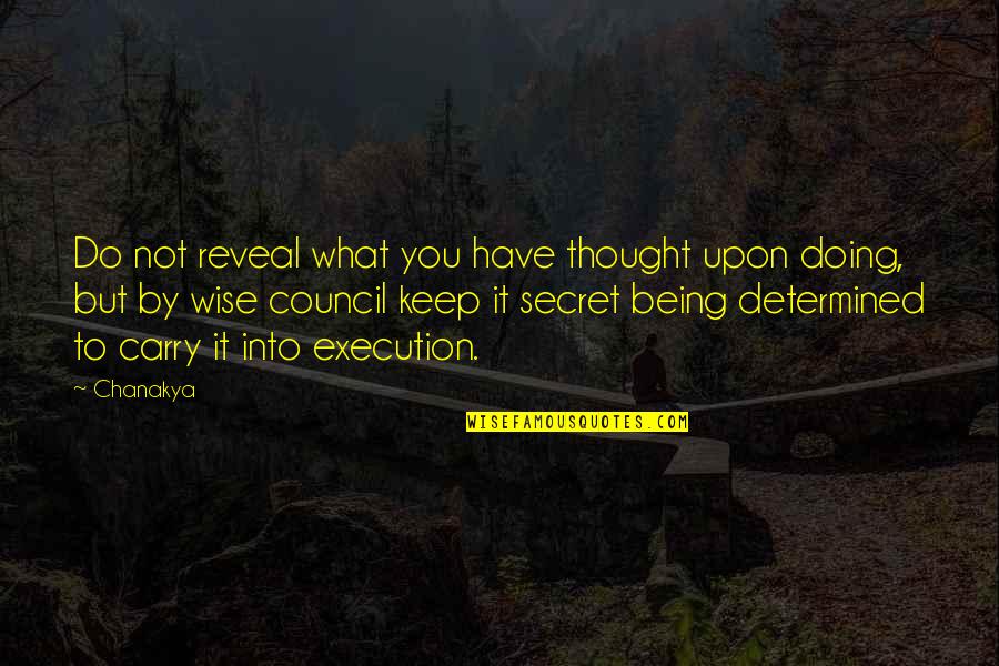 Keep Doing It Quotes By Chanakya: Do not reveal what you have thought upon