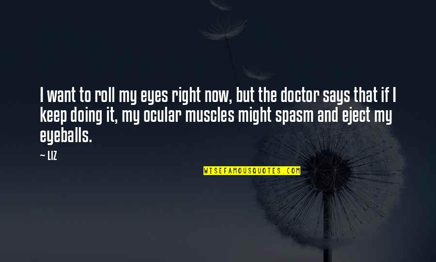 Keep Doing It Quotes By LIZ: I want to roll my eyes right now,