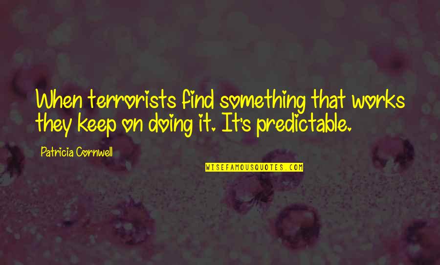 Keep Doing It Quotes By Patricia Cornwell: When terrorists find something that works they keep