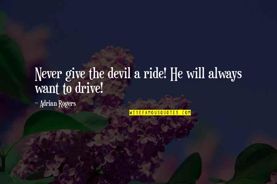 Keep Holding My Hand Quotes By Adrian Rogers: Never give the devil a ride! He will