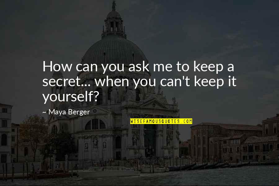 Keep It You Yourself Quotes By Maya Berger: How can you ask me to keep a