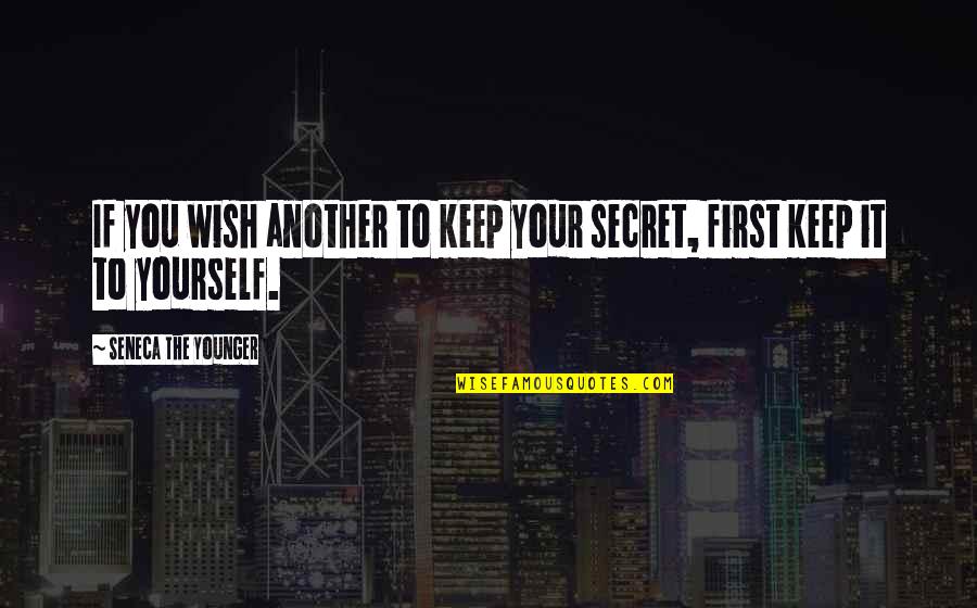 Keep It You Yourself Quotes By Seneca The Younger: If you wish another to keep your secret,