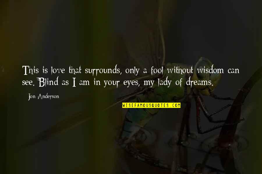 Keep Making Art Quotes By Jon Anderson: This is love that surrounds, only a fool