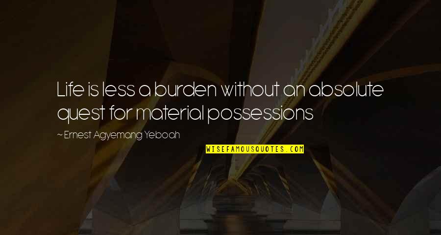 Keep Making The Same Mistake Quotes By Ernest Agyemang Yeboah: Life is less a burden without an absolute