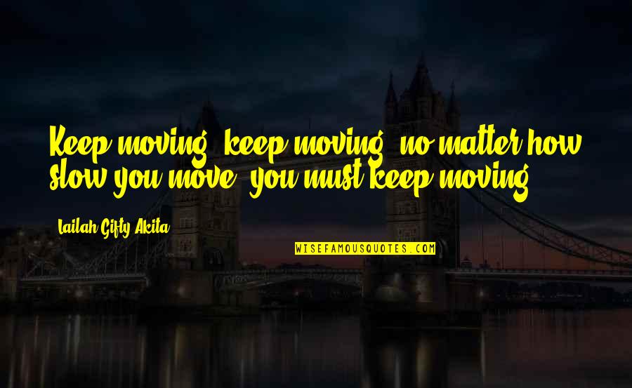 Keep Moving Quotes Quotes By Lailah Gifty Akita: Keep moving; keep moving, no matter how slow