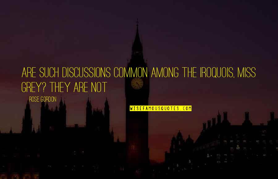 Keep Rolling Your Eyes Quotes By Rose Gordon: Are such discussions common among the Iroquois, Miss