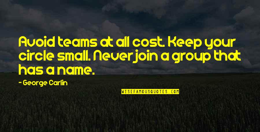 Keep Small Circle Quotes By George Carlin: Avoid teams at all cost. Keep your circle