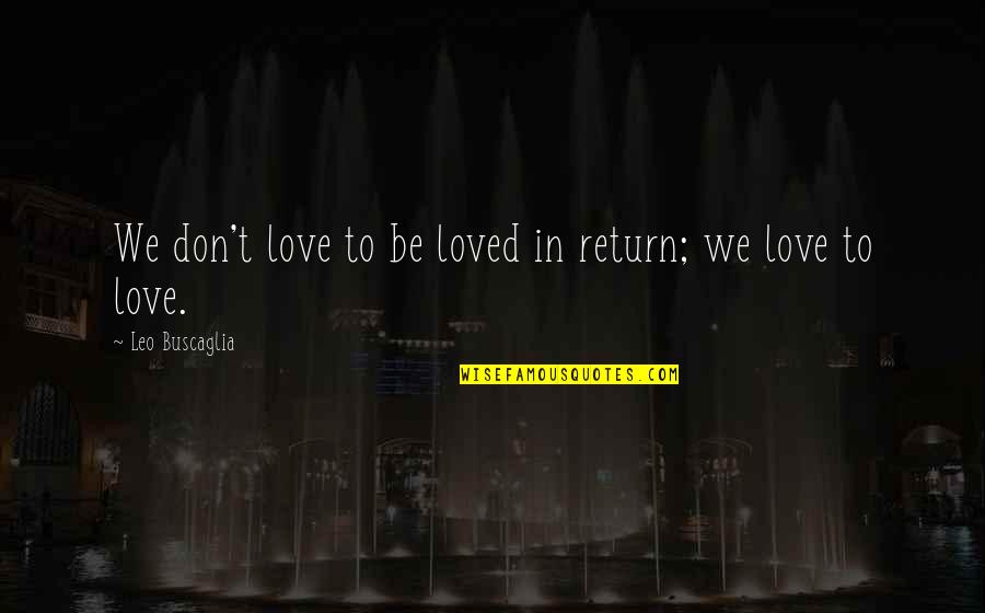 Keep Small Circle Quotes By Leo Buscaglia: We don't love to be loved in return;