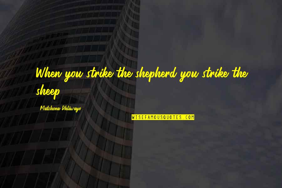 Keep Strong Short Quotes By Matshona Dhliwayo: When you strike the shepherd you strike the