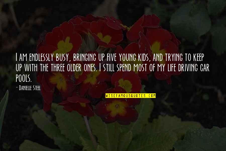 Keep Trying Life Quotes By Danielle Steel: I am endlessly busy, bringing up five young