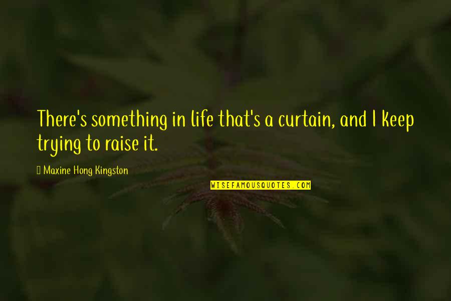 Keep Trying Life Quotes By Maxine Hong Kingston: There's something in life that's a curtain, and