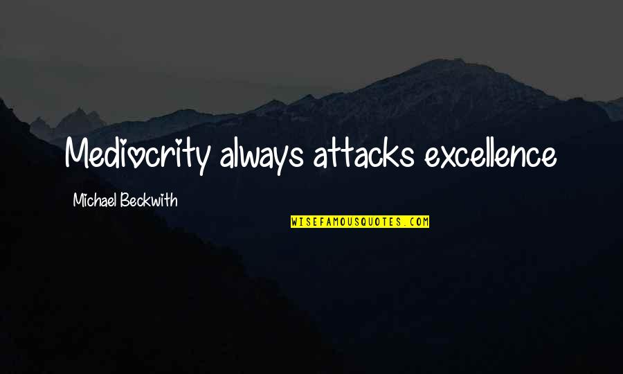 Keep Trying Life Quotes By Michael Beckwith: Mediocrity always attacks excellence