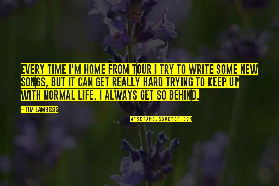 Keep Trying Life Quotes By Tim Lambesis: Every time I'm home from tour I try