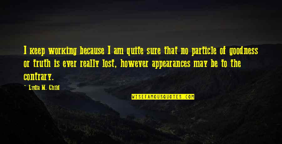 Keep Up Appearances Quotes By Lydia M. Child: I keep working because I am quite sure