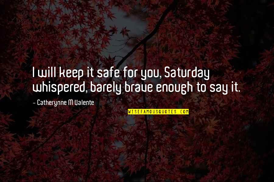 Keep Us All Safe Quotes By Catherynne M Valente: I will keep it safe for you, Saturday