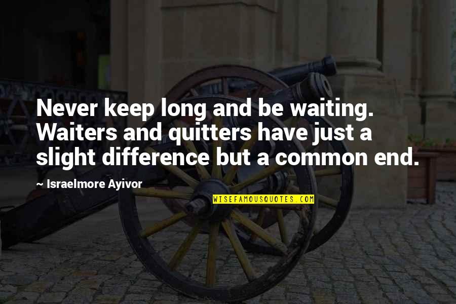 Keep Waiting Quotes By Israelmore Ayivor: Never keep long and be waiting. Waiters and