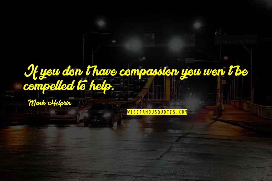 Keep Your Hands In Mine Quotes By Mark Helprin: If you don't have compassion you won't be